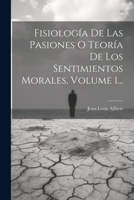 Fisiología De Las Pasiones O Teoría De Los Sentimientos Morales, Volume 1... 1021251283 Book Cover