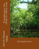 Eutrophication: The Death of a Water body: Eutrophication 148417142X Book Cover