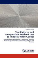 Test Patterns and Compression Artefacts due to Image & Video Codecs: Evaluation and Monitoring of Compression Artefacts due to Image and Video Codecs using Synthetic Test Patterns 3845439327 Book Cover