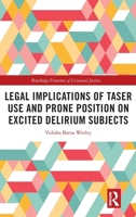 Legal Implications of Taser Use and Prone Position on Excited Delirium Subjects (Routledge Frontiers of Criminal Justice) 1032703814 Book Cover