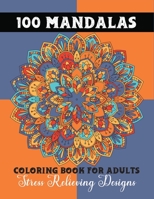 100 Mandalas Coloring Book For Adults: Beautiful Flower Mandala Coloring Book: Stress Relieving & Relaxation Designs To Soothe The Soul B08MN5N645 Book Cover