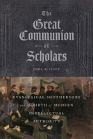 The Great Communion of Scholars: Evangelical Southerners and the Birth of Modern Intellectual Authority 0807186589 Book Cover