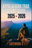 APPALACHIAN TRAIL HIKING GUIDE 2025 - 2026: Essential Tips, Navigation, Packing Lists, and Trail Details for Every Skill Level. B0FGVHVZKP Book Cover