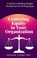 Centering Equity in Your Organization : A Guide to Building Bridges Not Barriers for All Employees 1954493819 Book Cover