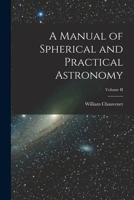 A Manual of Spherical and Practical Astronomy; Volume II 1018261079 Book Cover