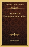 The Ritual Of Freemasonry For Ladies 1425332153 Book Cover