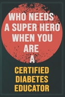 Who Needs A Super Hero When You Are A Certified Diabetes Educator: Cool Gift Notebook for A Certified Diabetes Educator: Boss, Coworkers, Colleagues, ... Composition White Blank Lined, Matte Finish. B083XVFN51 Book Cover