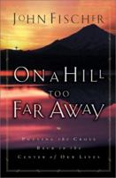 On a Hill Too Far Away: Putting the Cross Back into the Center of Our Lives 0764224700 Book Cover