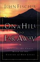 On a Hill Too Far Away: Putting the Cross Back into the Center of Our Lives 0892838396 Book Cover