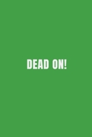 Dead On!: DEAD ON! Notebook 110 Pages Green Cover B083XQ1L8H Book Cover