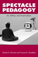 Spectacle Pedagogy: Art, Politics, and Visual Culture 0791473864 Book Cover