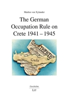 The German Occupation Rule on Crete 1941-1945 3643916469 Book Cover