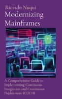 Modernizing Mainframes: A Comprehensive Guide to Implementing Continuous Integration and Continuous Deployment (CI/CD) 981173576X Book Cover