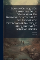 Examen Critique De L'histoire De La Géographie Du Nouveau Continent Et Des Progrès De L'astronomie Nautique Au Quinzième Et Seizième Siècles, Volume 4 1142033708 Book Cover