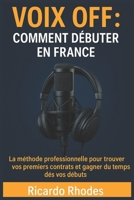 Voix off : Comment débuter en France ; La méthode professionnelle pour trouver vos premiers contrats et gagner du temps dès vos débuts (French Edition) B0FPWF6YBJ Book Cover