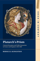 Plutarch's Prism: Classical Reception and Public Humanism in France and England, 1500-1800 1009243462 Book Cover