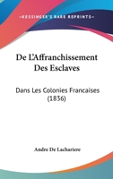 De L'Affranchissement Des Esclaves: Dans Les Colonies Francaises (1836) 114583700X Book Cover