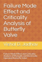 Failure Mode Effect and Criticality Analysis of Butterfly Valve: Failure Mode Effect and Criticality Analysis of Manually andElectrically operated Butterfly Valve 1730776302 Book Cover