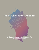 Transform Your Thoughts: A Revolutionary Approach To Personal Growth B0FRG7FCT9 Book Cover