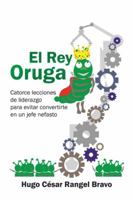 El Rey Oruga: Catorce Lecciones de Liderazgo Para Evitar Convertirte En Un Jefe Nefasto 1506523005 Book Cover