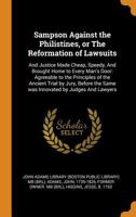 Sampson Against the Philistines, or the Reformation of Lawsuits: And Justice Made Cheap, Speedy, and Brought Home to Every Man's Door: Agreeable to the Principles of the Ancient Trial by Jury, Before  0353354465 Book Cover