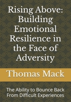 Rising Above: Building Emotiuonal Resilience in the Face of Adversity: The Ability to Bounce Back From Difficult Experiences B0F7B194PV Book Cover