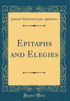 Epitaphs and Elegies (Classic Reprint) 0267535295 Book Cover