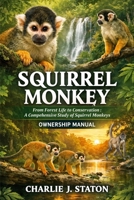 SQUIRREL MONKEY: From Forest Life to Conservation: A Comprehensive Study of Squirrel Monkeys B0GGQMMQP7 Book Cover
