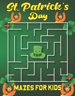 St. Patrick's Day Mazes For Kids: Large Print Activity Book for Children Ages 4-6, 6-8 to Celebrate Saint Patrick’s Day. The Perfect Maze Activity ... Adorable Little Ones Up to 4-8 Years Old. B09TGT5D9F Book Cover