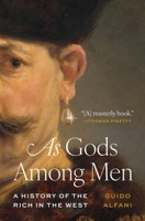 As Gods Among Men: A History of the Rich in the West 069122711X Book Cover