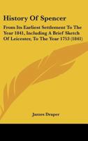 History Of Spencer: From Its Earliest Settlement To The Year 1841, Including A Brief Sketch Of Leicester, To The Year 1753 127585088X Book Cover
