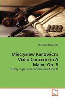 Mieczyslaw Karlowicz's Violin Concerto in A Major, Op. 8: History, Style, and Performance Aspects 3639275845 Book Cover