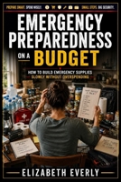 Emergency Preparedness on a Budget: How to build supplies slowly without overspending (Emergency Preparedness Series) B0H7S83GY1 Book Cover