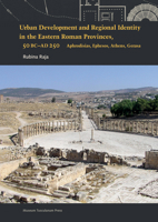 Urban Development and Regional Identity in the Eastern Roman Provinces, 50 BC - AD 250: Aphrodisias, Ephesos, Athens, Gerasa 8763526069 Book Cover