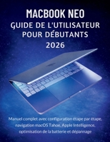 MacBook Neo Guide De L'utilisateur Pour Débutants 2026: Manuel complet avec configuration étape par étape, navigation macOS Tahoe, Apple Intelligence, ... de la batterie et dépannage (French Edition) B0GVH3R7L9 Book Cover