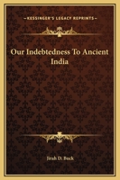 Our Indebtedness To Ancient India 1419115936 Book Cover