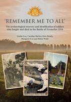 'remember Me to All': The Archaeological Recovery and Identification of Soldiers Who Fought and Died in the Battle of Fromelles 1916 0904220753 Book Cover