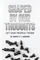 Shaped by Our Thoughts: Let Our People Think B0CHD5NXQS Book Cover