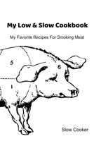 My Low & Slow Cookbook: My Favorite Recipes For Smoking Meat 1695416570 Book Cover