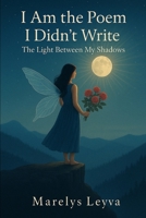 I Am the Poem I Didn’t Write: The Light Between My Shadows B0F74DFMRB Book Cover