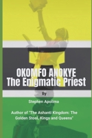 Okomfo Anokye: The Enigmatic Priest B0DPCNPG3W Book Cover
