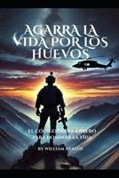 Agarra la Vida por los Huevos: El Código del Guerrero para Dominar la Vida (Spanish Edition) B0F48KC3HJ Book Cover