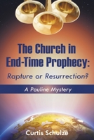 The Church in End-Time Prophecy: Rapture or Resurrection? 1098072715 Book Cover