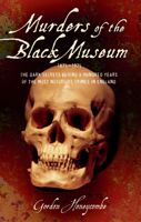 Murders of the Black Museum: The Dark Secrets Behind a Hundred Years of the Most Notorious Crimes in Britain 0091476100 Book Cover