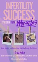 Infertility Success Stories of Faith and Miracles: Hope, Healing, and Triumph over Infertility Through God's Grace (Infertility Success Series) 1737552264 Book Cover