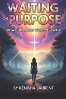 Waiting on Purpose: How God Works While You Wait B0FPG1HM36 Book Cover