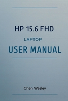 HP 15.6 FHD LAPTOP USER MANUAL: A Comprehensive Guide to Setup, Maintenance, and Optimization B0FQJLXG7C Book Cover