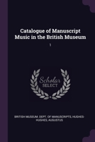 Catalogue of Manuscript Music in the British Museum: 1 1378859103 Book Cover