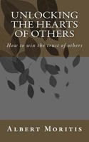 Unlocking the Hearts of Others: Winning the Trust of Others 1515212785 Book Cover