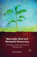 Meaningful Work and Workplace Democracy: A Philosophy of Work and a Politics of Meaningfulness 1349475335 Book Cover